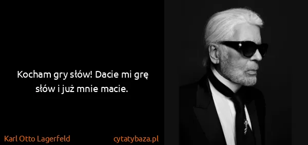 Karl Otto Lagerfeld: Kocham gry słów! Dacie mi grę słów i już mnie macie.