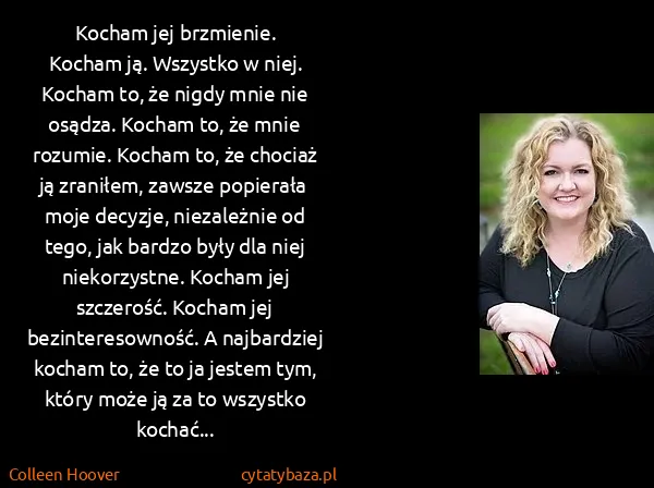 Colleen Hoover: Kocham jej brzmienie.
Kocham ją. Wszystko w niej....