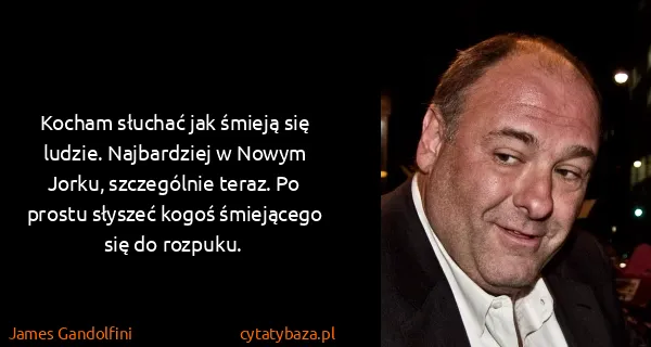 James Gandolfini: Kocham słuchać jak śmieją się ludzie. Najbardziej w...