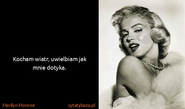 Marilyn Monroe: Kocham wiatr, uwielbiam jak mnie dotyka.