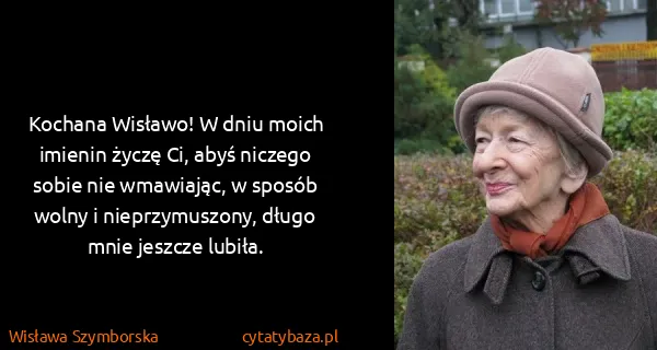 Wisława Szymborska: Kochana Wisławo! W dniu moich imienin życzę Ci, abyś...