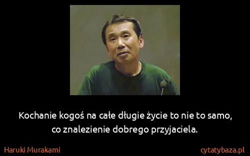 Haruki Murakami: Kochanie kogoś na całe długie życie to nie to samo, co...