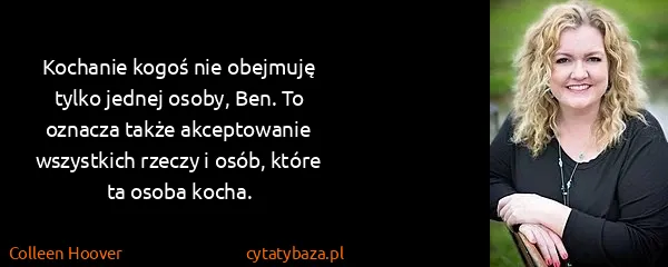 Colleen Hoover: Kochanie kogoś nie obejmuję tylko jednej osoby, Ben. To...