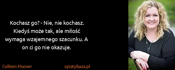 Colleen Hoover: Kochasz go? - Nie, nie kochasz. Kiedyś może tak, ale...