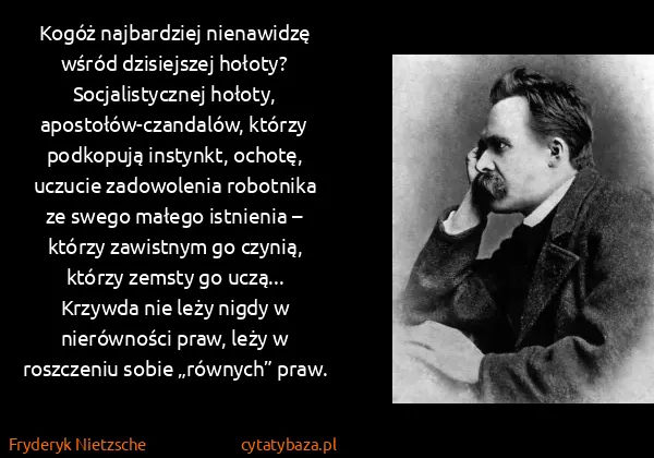 Fryderyk Nietzsche: Kogóż najbardziej nienawidzę wśród dzisiejszej hołoty?...