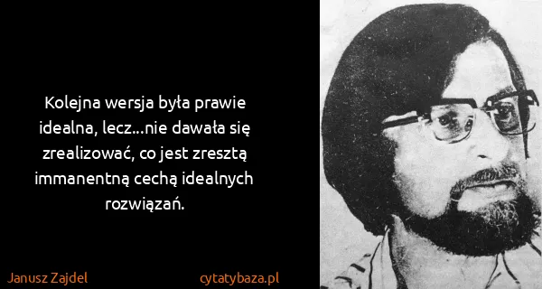 Janusz Zajdel: Kolejna wersja była prawie idealna, lecz...nie dawała...