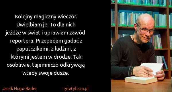 Jacek Hugo-Bader: Kolejny magiczny wieczór. Uwielbiam je. To dla nich...
