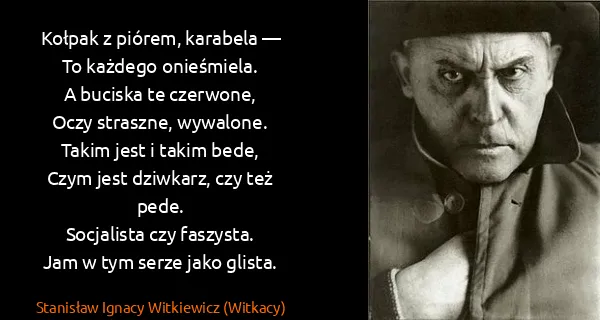 Stanisław Ignacy Witkiewicz (Witkacy): Kołpak z piórem, karabela — 
To każdego onieśmiela. 
A...