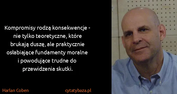 Harlan Coben: Kompromisy rodzą konsekwencje - nie tylko teoretyczne,...