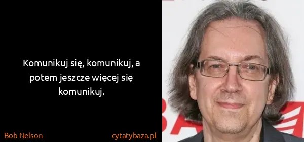 Bob Nelson : Komunikuj się, komunikuj, a potem jeszcze więcej się...