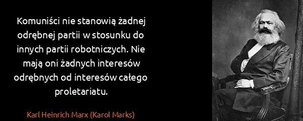 Karl Heinrich Marx (Karol Marks): Komuniści nie stanowią żadnej odrębnej partii w stosunku...