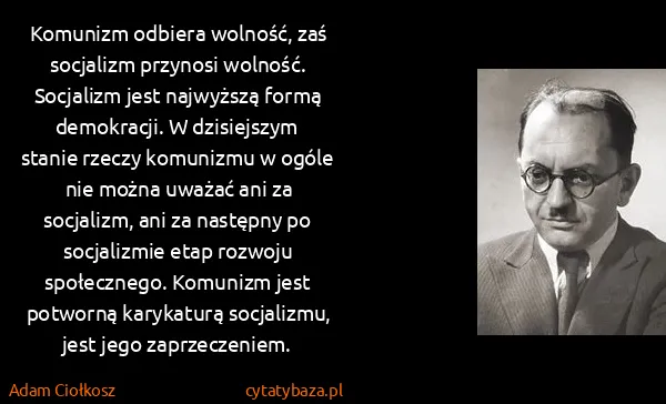 Adam Ciołkosz: Komunizm odbiera wolność, zaś socjalizm przynosi...
