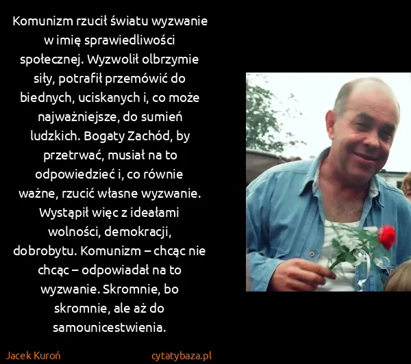 Jacek Kuroń: Komunizm rzucił światu wyzwanie w imię sprawiedliwości...