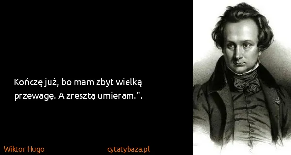 Wiktor Hugo: Kończę już, bo mam zbyt wielką przewagę. A zresztą...
