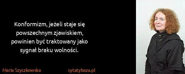 Maria Szyszkowska: Konformizm, jeżeli staje się powszechnym zjawiskiem,...