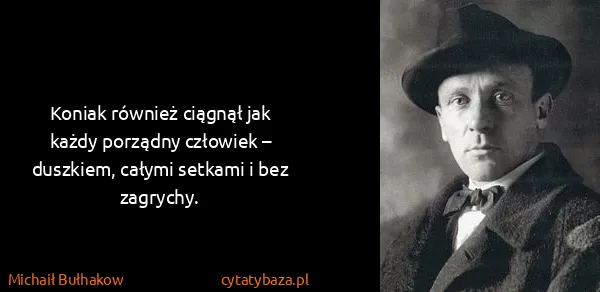 Michaił Bułhakow: Koniak również ciągnął jak każdy porządny człowiek –...