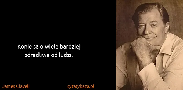 James Clavell: Konie są o wiele bardziej zdradliwe od ludzi.