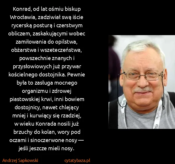 Andrzej Sapkowski: Konrad, od lat ośmiu biskup Wrocławia, zadziwiał swą...