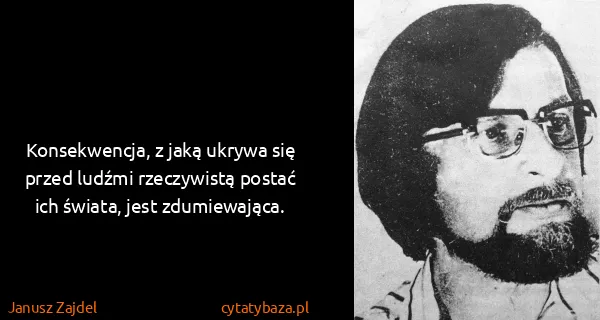 Janusz Zajdel: Konsekwencja, z jaką ukrywa się przed ludźmi rzeczywistą...