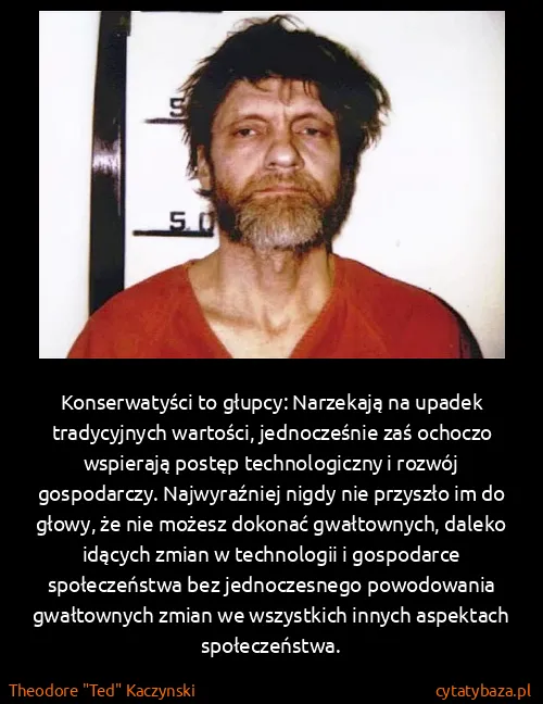 Theodore "Ted" Kaczynski: Konserwatyści to głupcy: Narzekają na upadek...