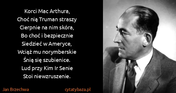 Jan Brzechwa: Korci Mac Arthura,
Choć nią Truman straszy
Cierpnie na...