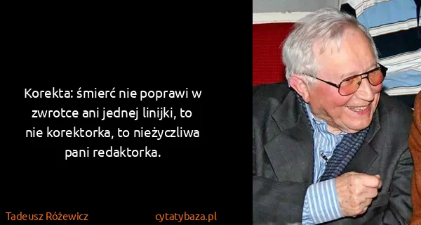 Tadeusz Różewicz: Korekta: śmierć nie poprawi w zwrotce ani jednej...