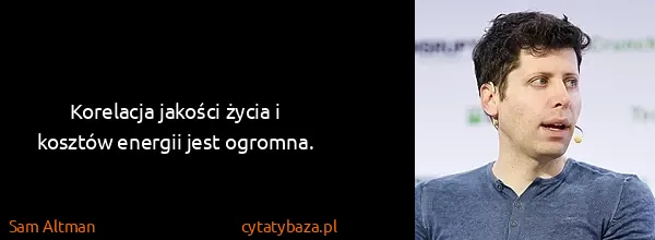 Sam Altman: Korelacja jakości życia i kosztów energii jest ogromna.