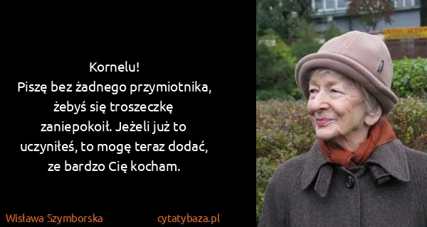Wisława Szymborska: Kornelu!
Piszę bez żadnego przymiotnika, żebyś się...