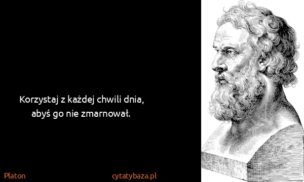 Platon: Korzystaj z każdej chwili dnia, abyś go nie zmarnował.