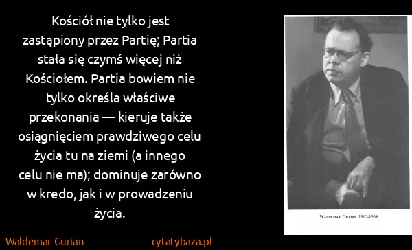 Waldemar Gurian: Kościół nie tylko jest zastąpiony przez Partię; Partia...