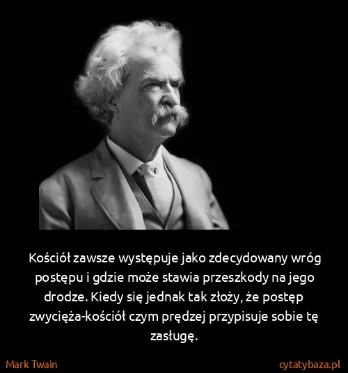 Mark Twain: Kościół zawsze występuje jako zdecydowany wróg postępu i...