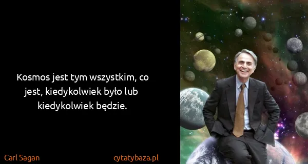 Carl Sagan: Kosmos jest tym wszystkim, co jest, kiedykolwiek było...