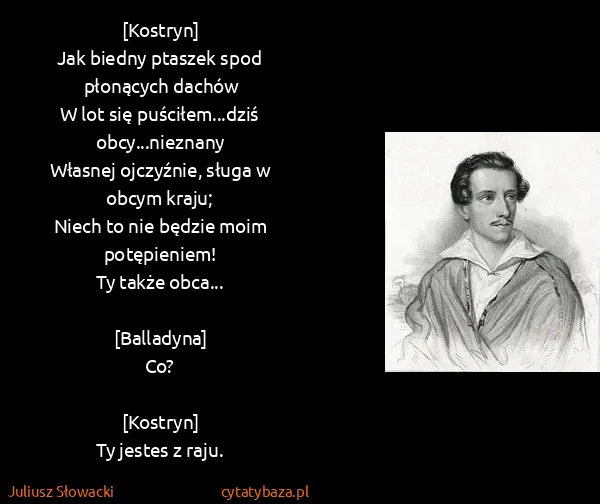 Juliusz Słowacki: [Kostryn]
Jak biedny ptaszek spod płonących dachów
W lot...