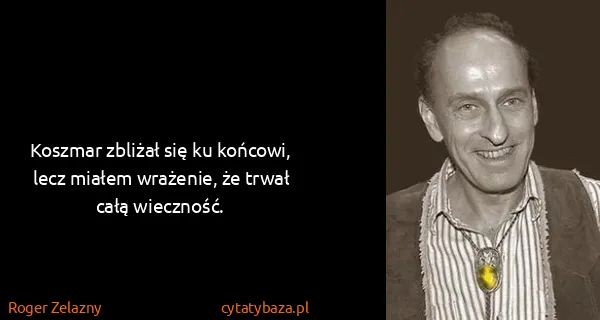 Roger Zelazny: Koszmar zbliżał się ku końcowi, lecz miałem wrażenie, że...