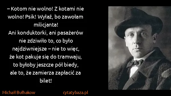 Michaił Bułhakow: – Kotom nie wolno! Z kotami nie wolno! Psik! Wyłaź, bo...