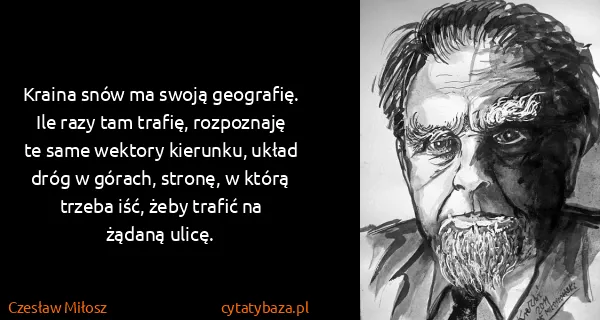 Czesław Miłosz: Kraina snów ma swoją geografię. Ile razy tam trafię,...