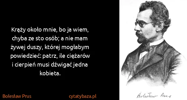 Bolesław Prus: Krąży około mnie, bo ja wiem, chyba ze sto osób; a nie...