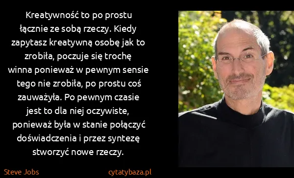 Steve Jobs: Kreatywność to po prostu łącznie ze sobą rzeczy. Kiedy...