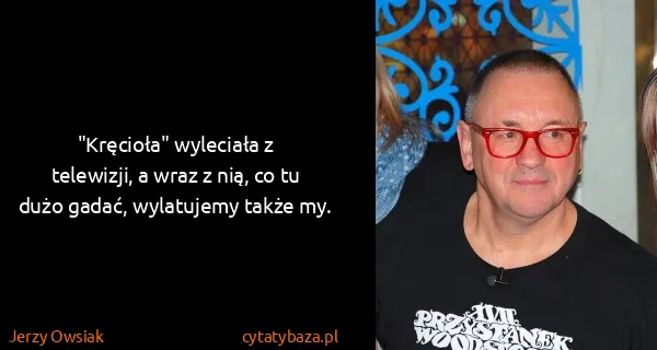 Jerzy Owsiak: "Kręcioła" wyleciała z telewizji, a wraz z nią, co tu...