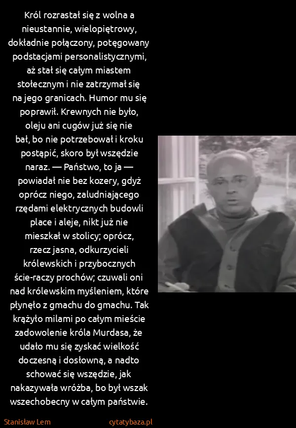 Stanisław Lem: Król rozrastał się z wolna a nieustannie, wielopiętrowy,...