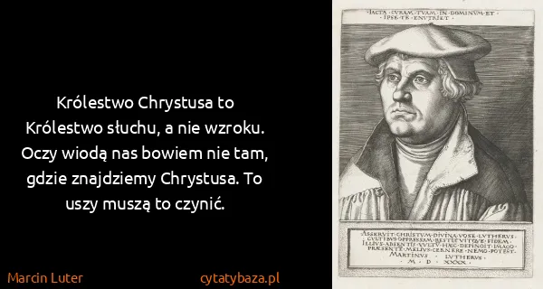 Marcin Luter: Królestwo Chrystusa to Królestwo słuchu, a nie wzroku....
