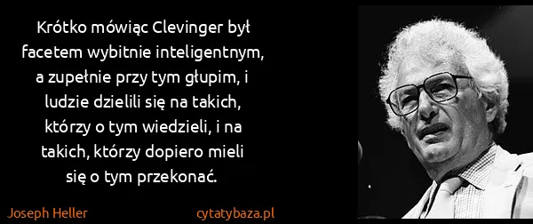 Joseph Heller: Krótko mówiąc Clevinger był facetem wybitnie...
