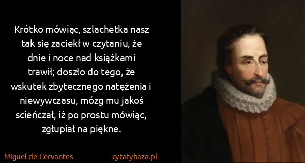 Miguel de Cervantes: Krótko mówiąc, szlachetka nasz tak się zaciekł w...