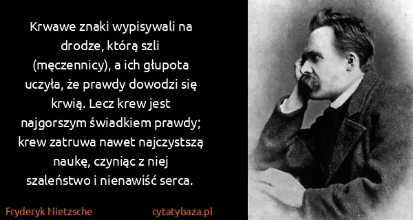 Fryderyk Nietzsche: Krwawe znaki wypisywali na drodze, którą szli...