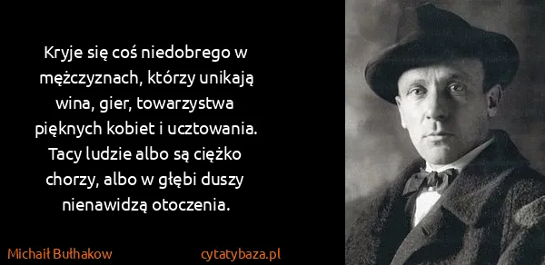 Michaił Bułhakow: Kryje się coś niedobrego w mężczyznach, którzy unikają...