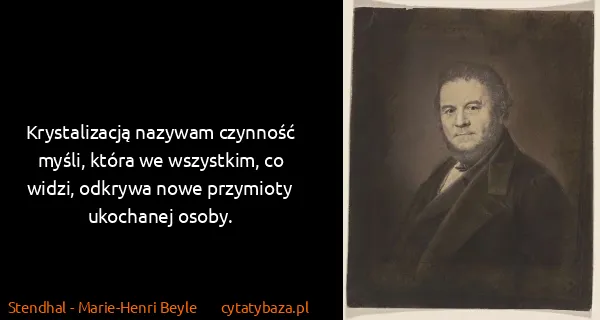 Stendhal - Marie-Henri Beyle: Krystalizacją nazywam czynność myśli, która we...