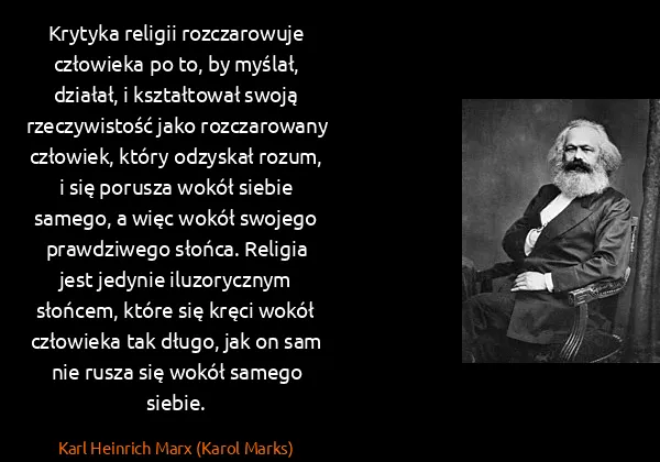 Karl Heinrich Marx (Karol Marks): Krytyka religii rozczarowuje człowieka po to, by myślał,...