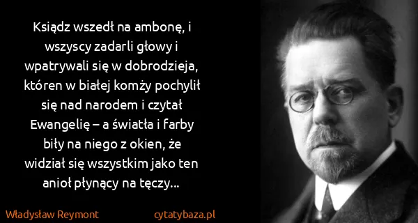 Władysław Reymont: Ksiądz wszedł na ambonę, i wszyscy zadarli głowy i...