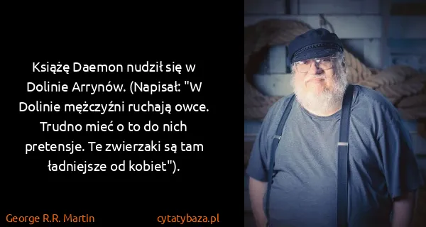 George R.R. Martin: Książę Daemon nudził się w Dolinie Arrynów. (Napisał: "W...