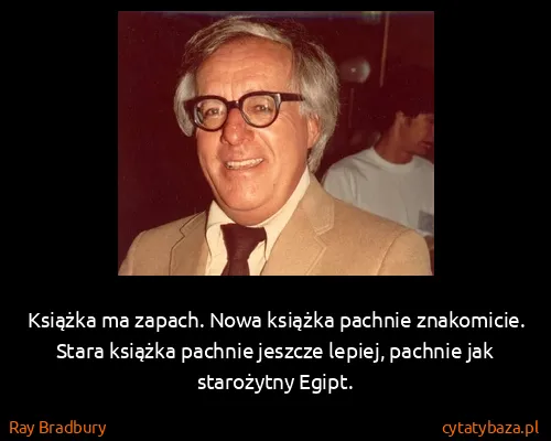 Ray Bradbury: Książka ma zapach. Nowa książka pachnie znakomicie....